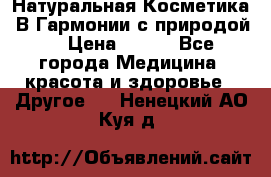 Натуральная Косметика “В Гармонии с природой“ › Цена ­ 200 - Все города Медицина, красота и здоровье » Другое   . Ненецкий АО,Куя д.